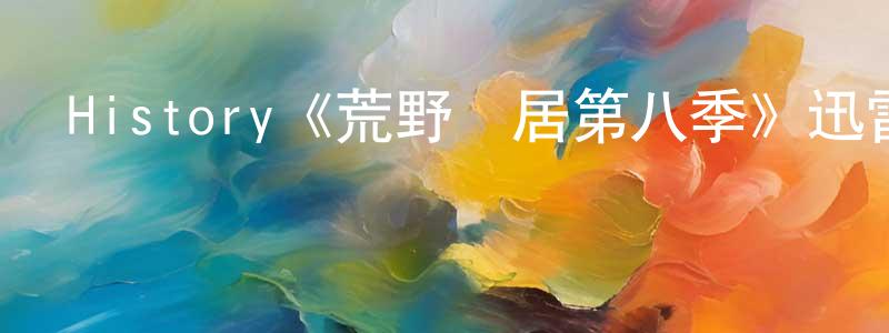 陳依明發布History《荒野獨居第八季》迅雷下載/在線觀看/百度云-選秀/綜藝-美劇天堂